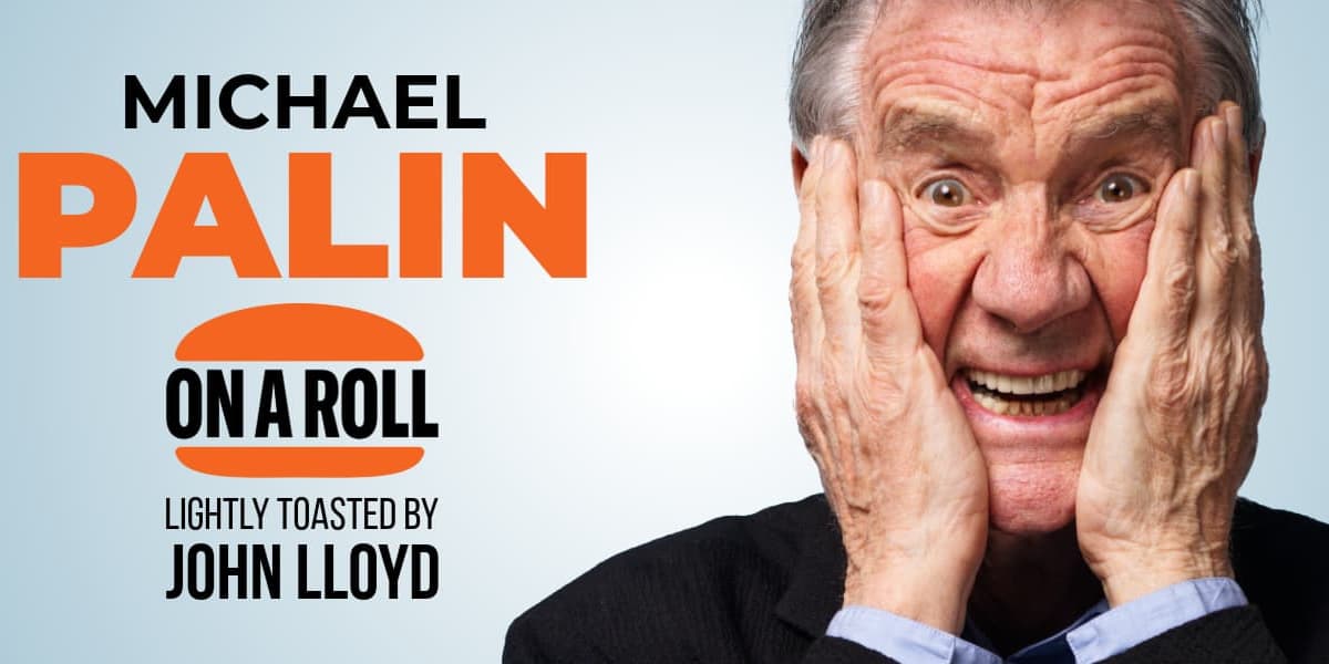  Michael Palin On a Roll - Lightly toasted by John Lloyd London tickets